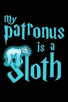 My Patronus Is A Sloth: Workout Log Book And Bodybuilding Fitness Journal To Track Weighlifting Sessions For Sloth Lovers, Cute Spirit Animal Enthusiasts And Magic Wizard Fans (6 x 9; 120 Pages)