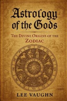 Astrology of the Gods: The Divine Origins of the Zodiac