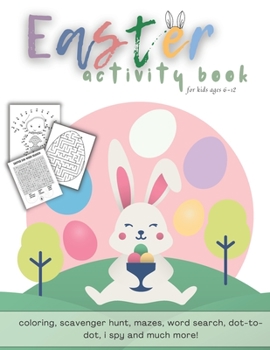 Paperback Easter Activity Book For Kids Ages 6-12: A Fun Kid Workbook with Coloring, Word Search, Mazes, Dot-to-dot, I Spy, Scavenger Hunt and more! Book