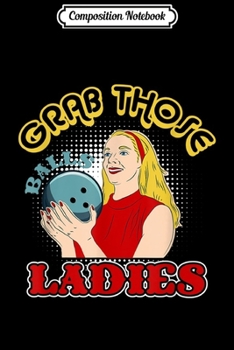 Paperback Composition Notebook: Grab Those Balls Ladies For Bowling Women Journal/Notebook Blank Lined Ruled 6x9 100 Pages Book
