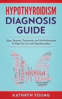 Paperback Hypothyroidism Diagnosis Guide: Signs, Systems, Treatments, and Vital Information To Help You Live with Hypothyroidism Book