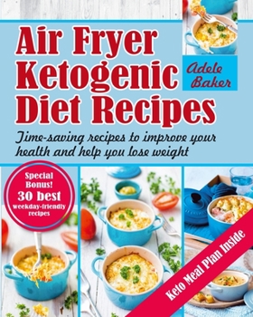 Paperback Air Fryer Ketogenic Diet Recipes: Time-Saving Recipes to Improve Your Health and Help You Lose Weight Book