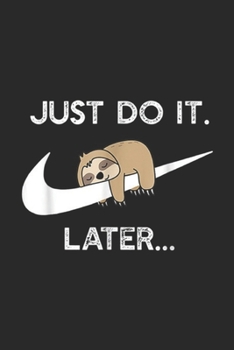 Paperback just do it. Later?: Do It Later Funny Sleepy Sloth For Lazy Sloth Lover Journal/Notebook Blank Lined Ruled 6x9 100 Pages Book