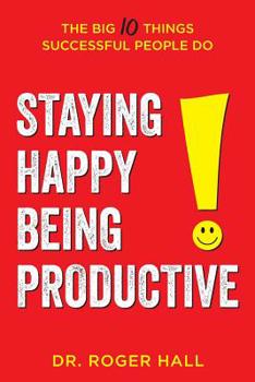 Paperback Staying Happy, Being Productive: The Big 10 Things Successful People Do Book