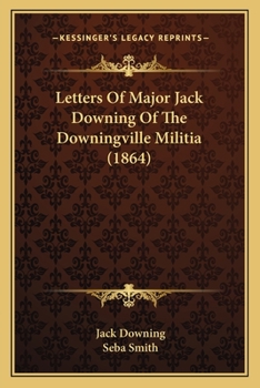 Letters of Major Jack Downing, of the Downingville Militia