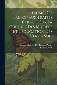 Résumé Des Principaux Traités Chinois Sur La Culture Des Mûriers Et L'éducation Des Vers À Soie (French Edition)