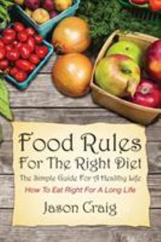 Paperback Food Rules for the Right Diet: The Simple Guide for a Healthy Life: How to Eat Right for a Long Life Book