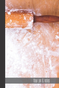 flour pin & notes: small lined Baking Notebook / Travel Journal to write in (6'' x 9'') 120 pages