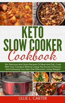 Hardcover Keto Slow Cooker Cookbook: 50+ Delicious And Quick Recipes Of Meat And Fish. Cook With Your Crockpot Without Losing The Aroma Of Flavors And Foll Book