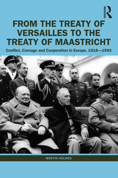 Paperback From the Treaty of Versailles to the Treaty of Maastricht: Conflict, Carnage And Cooperation In Europe, 1918 - 1993 Book