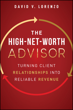 Hardcover The High-Net-Worth Advisor: Turning Client Relationships Into Reliable Revenue Book