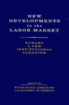 Hardcover New Developments in the Labor Market: Toward a New Institutional Paradigm Book