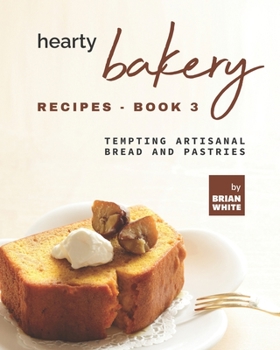 Paperback Hearty Bakery Recipes - Book 3: Tempting Artisanal Bread and Pastries Book