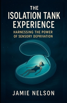Paperback The Isolation Tank Experience: Harnessing the Power of Sensory Deprivation Book
