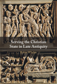 Hardcover Serving the Christian State in Late Antiquity Book