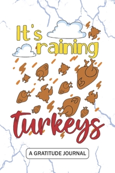 Paperback It's Raining Turkeys - A Gratitude Journal: Beautiful Gratitude Journal for Thanksgiving Turkey day Roasted Turkey Juicy Legs lovers, Turkey hunters, Book