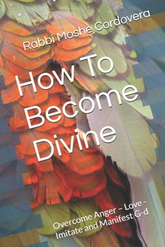 How To Become Divine: Overcome Anger – Love - Imitate and Manifest G-d (Meditations Mysticism Meaning)