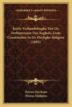 Paperback Korte Verhandelinghe Van De Verbintenisse Des Reghels, Ende Constitutien In De Heylighe Religien (1692) [Dutch] Book