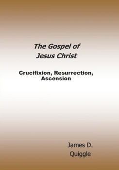 The Gospel of Jesus Christ: Crucifixion, Resurrection, Ascension