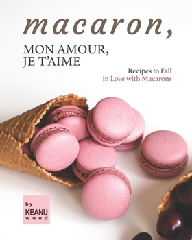 Paperback Macaron, Mon Amour, Je T'aime: Recipes to Fall in Love with Macarons Book