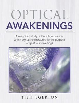 Paperback Optical Awakenings: A magnified study of the subtle nuances within crystalline structures for the purpose of spiritual awakenings Book