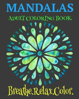 Mandalas Adult Coloring Book Breathe. Relax. Color: Unique Mandala Designs Plus Wellness Pages That Focus On Heart, Soul And Growth