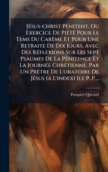 JÃ(c)sus-christ PÃ(c)nitent, Ou Exercice De PiÃ(c)tÃ(c) Pour Le Tems Du CarÃame Et Pour Une Retraite De Dix Jours, Avec Des RÃ(c)flexions Sur Les Sept ... L'oratoire De JÃ(c)sus (Ã L' (French Edition)