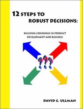 Paperback 12 Steps to Robust Decisions: Building Consensus in Product Development and Business Book