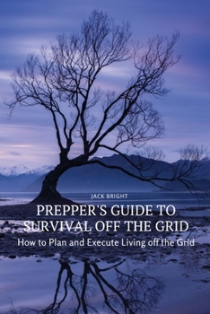 Paperback Prepper's Guide to Survival Off the Grid: How to Plan and Execute Living off the Grid Book
