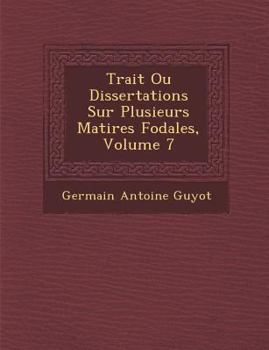 Paperback Trait Ou Dissertations Sur Plusieurs Mati Res F Odales, Volume 7 [French] Book