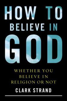 Hardcover How to Believe in God: (Whether You Believe in Religion or Not) Book