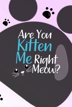Are You Kitten Me Right Meow?: All Purpose 6x9 Blank Lined Notebook Journal Way Better Than A Card Trendy Unique Gift Grey Footprins Cats