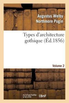 Paperback Types d'Architecture Gothique Empruntés Aux Édifices Les Plus Remarquables Construits. Volume 2: En Angleterre Pendant Les XII, XIII, XIV, XV Et Xvie [French] Book