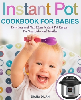 Paperback Instant Pot Cookbook for Babies: Delicious and Nutritious Instant Pot Recipes For Your Baby and Toddler Book