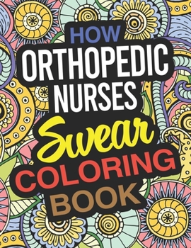 Paperback How Orthopedic Nurses Swear Coloring Book: Orthopaedic Nurse Coloring Book