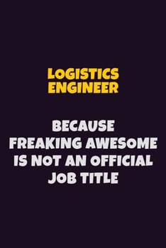 Paperback Logistics Engineer, Because Freaking Awesome Is Not An Official Job Title: 6X9 Career Pride Notebook Unlined 120 pages Writing Journal Book