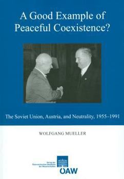 Paperback A Good Example of Peaceful Coexistence?: The Soviet Union, Austria, and Neutrality, 1955-1991 Book