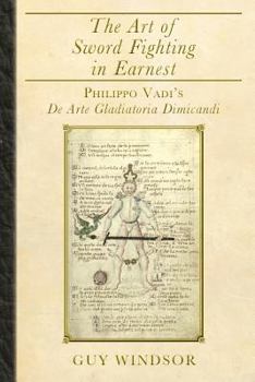 Paperback The Art of Sword Fighting in Earnest: Philippo Vadi's De Arte Gladiatoria Dimicandi Book