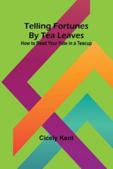 Paperback Telling Fortunes By Tea Leaves: How to Read Your Fate in a Teacup Book