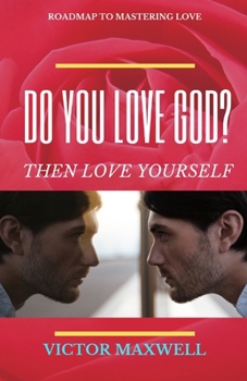 Paperback Do You Love God? Then Love Yourself: Roadmap to Mastering Love Book