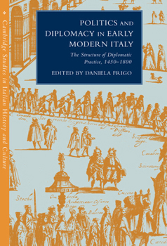 Hardcover Politics and Diplomacy in Early Modern Italy: The Structure of Diplomatic Practice, 1450 1800 Book