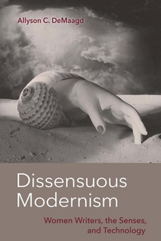 Hardcover Dissensuous Modernism: Women Writers, the Senses, and Technology Book