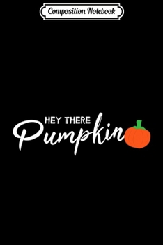 Paperback Composition Notebook: Hey There Pumpkin Fall Apparel Journal/Notebook Blank Lined Ruled 6x9 100 Pages Book