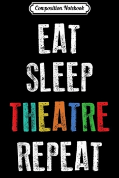 Paperback Composition Notebook: Funny Theater Geek Gift Musical Life Eat sleep theatre Journal/Notebook Blank Lined Ruled 6x9 100 Pages Book