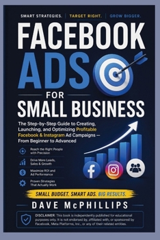 Paperback Facebook Ads for Small Business: The Step-by-Step Guide to Creating, Launching, and Optimizing Profitable Ad Campaigns: From Beginner to Advanced Book