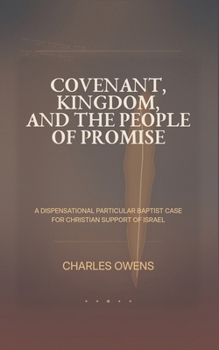Covenant, Kingdom, and the People of Promise: A Dispensational, Particular Baptist Case for Christian Support of Israel
