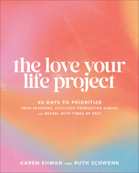 Hardcover Love Your Life Project: 40 Days to Prioritize Your Passions, Cultivate Productive Habits, and Refuel with Times of Rest Book