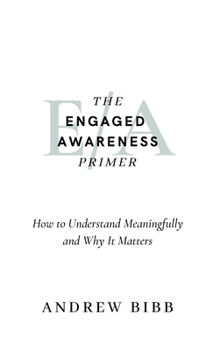 Paperback The Engaged Awareness Primer: How to Understand Meaningfully and Why It Matters Book