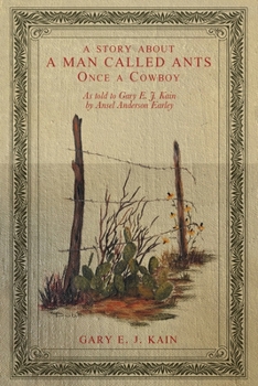 a story about A MAN CALLED ANTS Once a Cowboy: As told to Gary E. J. Kain by Ansel Anderson Earley
