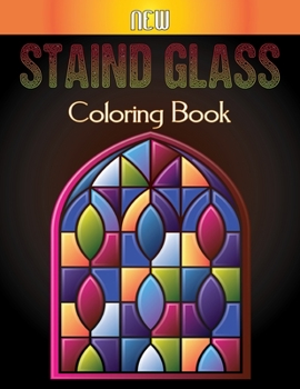 New Staind Glass Coloring Book: An Adults Stained Glass Coloring Book For Stress Relief and Relaxation and Fun Vol-1